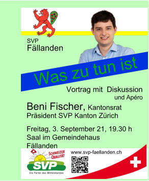 SVP Fällanden Vortrag mit  Diskussion und Apéro Freitag, 3. September 21, 19.30 h Saal im Gemeindehaus Fällanden Beni Fischer, Kantonsrat Präsident SVP Kanton Zürich Was zu tun ist www.svp-faellanden.ch